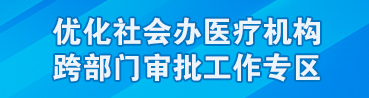 優(yōu)化社會辦醫(yī)療機構(gòu)跨部門審批工作專區(qū)